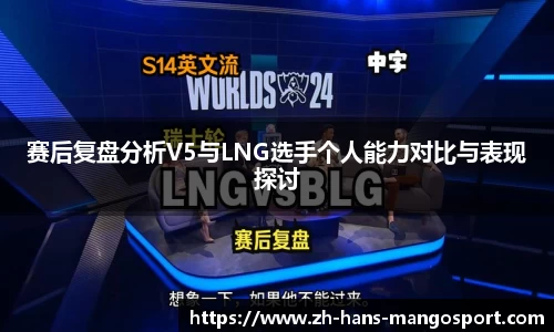 赛后复盘分析V5与LNG选手个人能力对比与表现探讨