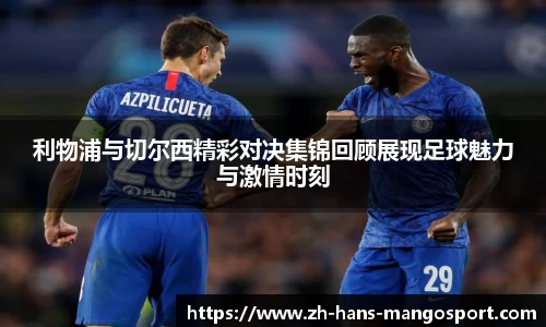 利物浦与切尔西精彩对决集锦回顾展现足球魅力与激情时刻